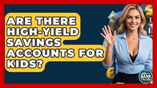 Are There High-Yield Savings Accounts For Kids? - Ask Your Bank Teller