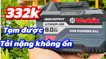 Review pin Workfix 6,0Ah, tạm, tải nặng hơi đuối