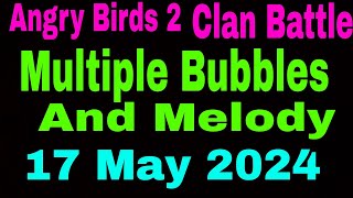 Angry Birds 2 Clan Battle Today 17 May 2024 Ratio 123  Multiple Bubbles and Melody