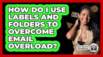 How Do I Use Labels And Folders To Overcome Email Overload? - TheEmailToolbox.com