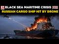 Breaking: Russian Cargo Ship Hit In Black Sea | Drone Strike Triggers Blaze, Several Injured
