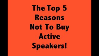 Active speakers have a lot of problems, watch this video before you buy one