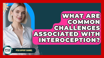What Are Common Challenges Associated With Interoception? - PTSD Support Channel