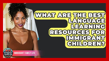 What Are The Best Language Learning Resources For Immigrant Children? - Immigrant Family Life