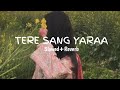 Tere Sang Yaraa (Slowed+Reverb)  That Smile with You