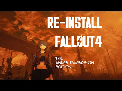 Re-Install Fallout 4 - the Anime Immersion edition Pt.1