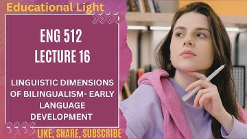 ENG512  SHORT LECTURE 16 | LINGUISTIC DIMENSIONS OF BILINGUALISM- EARLY LANGUAGE DEVELOPMENT