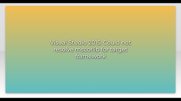 Visual Studio 2015: Could not resolve mscorlib for target framework