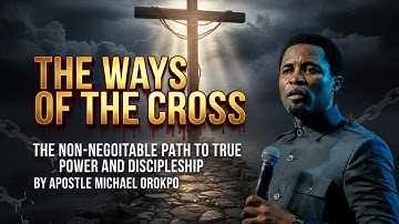 THE WAYS OF THE CROSS BY APOSTLE MICHAEL OROKPO