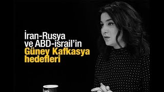 Sevil Nuri̇yeva İsmayilov : İran Rusya Ve Abd İsrail’in Güney Kafkasya Hedefleri