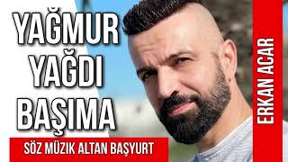 Erkan Acar - Yağmur Yağdı Başıma (Altan Başyurt Müzik Yapım) Resimi