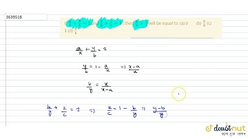 "If `a/x+y/b=1`and `b/y+z/c=1`, then `x/a+c/z`will be equal to:(a) 0 (b) `b/y`(c) `1`(d) `y/b`"