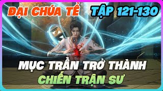 Đại Chúa Tể Tập 121–130 FULL | Mục Trần Trở Thành Chiến Trận Sư