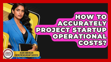 How To Accurately Project Startup Operational Costs? - Asian American Entrepreneurship Success