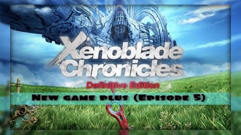 NEW GAME PLUS! |Xenoblade Chronicles: Definitive Edition (Ep 5)
