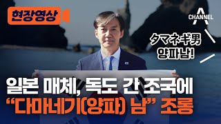 [현장영상] 일본 매체, 독도 간 조국에 “다마네기(양파) 남” 조롱 / 채널A