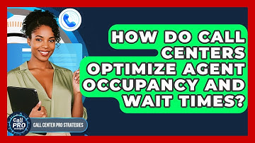 How Do Call Centers Optimize Agent Occupancy And Wait Times? - Call Center Pro Strategies