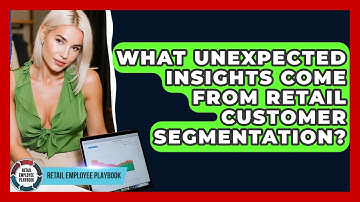 What Unexpected Insights Come From Retail Customer Segmentation? - Retail Employee Playbook