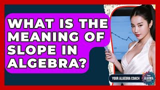 What Is The Meaning Of Slope In Algebra? - Your Algebra Coach
