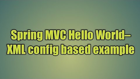 1.Spring MVC Hello World–XML config based example