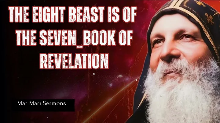 THE EIGHT BEAST IS OF THE SEVEN_BOOK OF REVELATION - Mar Mari Sermons
