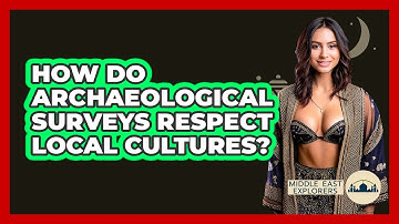 How Do Archaeological Surveys Respect Local Cultures? - Middle East Explorers
