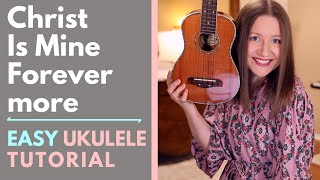 Christ Is Mine Forevermore - CityAlight (Ukulele Tutorial)