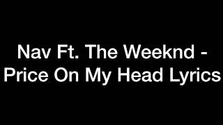 Nav Ft. The Weeknd - Price On My Head Lyrics