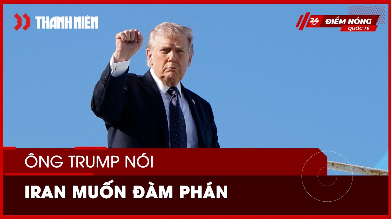 Ông Trump nói Iran muốn đàm phán, Israel tiếp tục tấn công