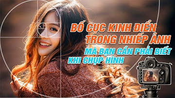Bố Cục Kinh Điển Trong Nhiếp Ảnh Mà Bạn Cần Phải Biết Khi Chụp Hình