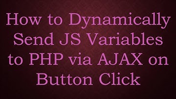 How to Dynamically Send JS Variables to PHP via AJAX on Button Click
