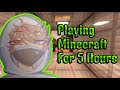 Playing Minecraft For 5+ Hours