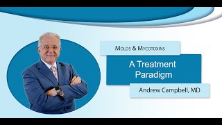 Treatment for Molds & Mycotoxins--A Paradigm, Andrew Campbell, MD