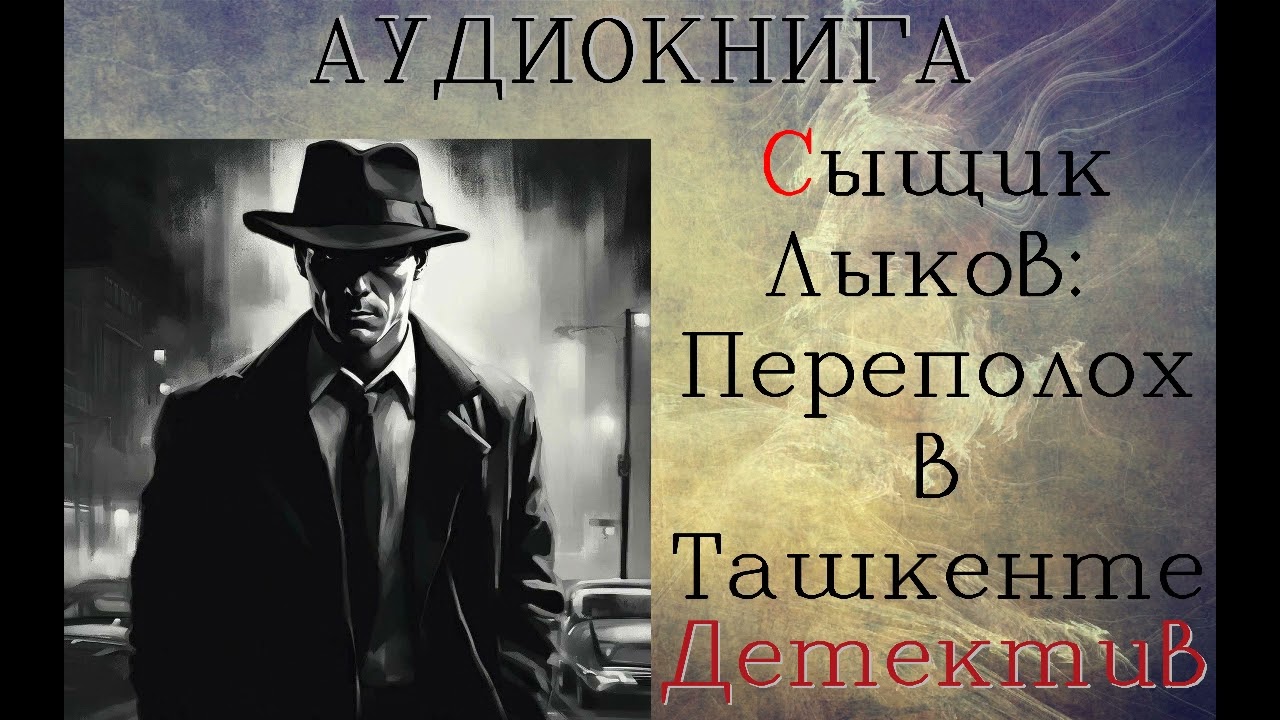 АУДИОКНИГА: ДЕТЕКТИВ- СЫЩИК ЛЫКОВ: ПЕРЕПОЛОХ В ТАШКЕНТЕ