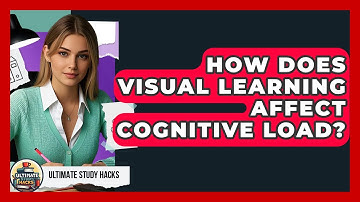 How Does Visual Learning Affect Cognitive Load? - Ultimate Study Hacks