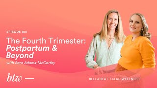 BTW - Bellabeat Talks Wellness | Episode 8 - The Fourth Trimester: Postpartum & Beyond