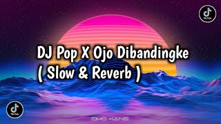 DJ Pop X Ojo Dibandingke ( Slow \u0026 Reverb ) 🎧