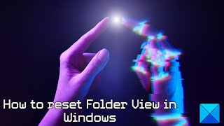 how to reset folder view in windows 11/10