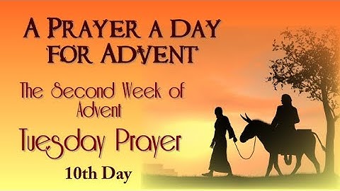 TENTH DAY -  A PRAYER A DAY FOR ADVENT - SECOND WEEK OF ADVENT - TUESDAY PRAYER