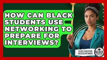 How Can Black Students Use Networking To Prepare For Interviews? - Black Education Success Network