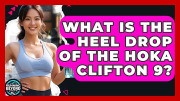 What Is The Heel Drop Of The Hoka Clifton 9? - Running Beyond Limits
