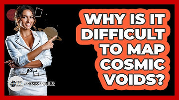 Why Is It Difficult To Map Cosmic Voids? - Physics Frontier