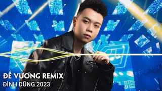 Đình Dũng Remix 2023 | Đế Vương, Cẩm Y Vệ | Nhạc Trẻ Remix Hay Nhất Của Đình Dũng