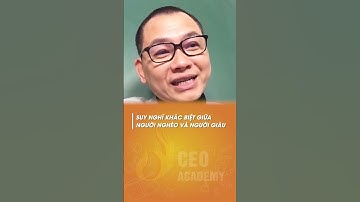 Suy Nghĩ Khác Biệt Giữa Người Nghèo Và Người Giàu | Ngô Minh Tuấn | CEO Academy