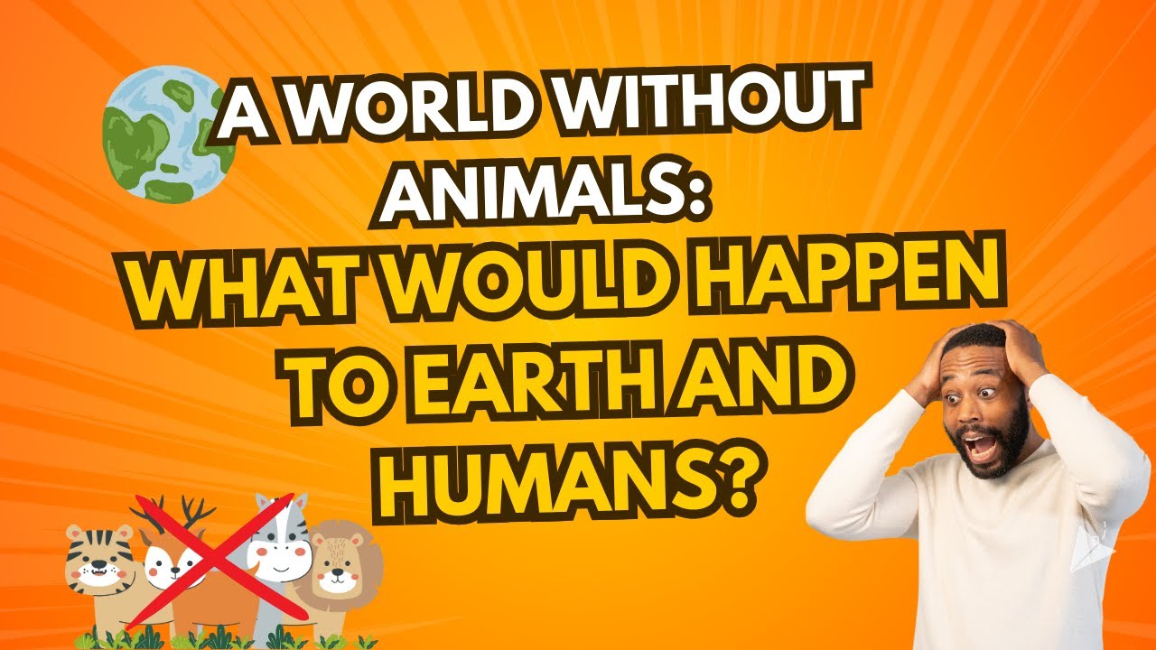 A World Without Animals: What Would Happen to Earth and Humans?
