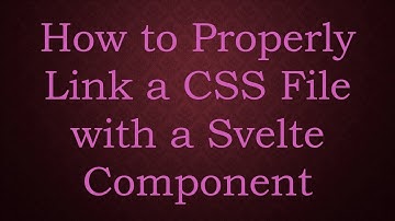 How to Properly Link a CSS File with a Svelte Component