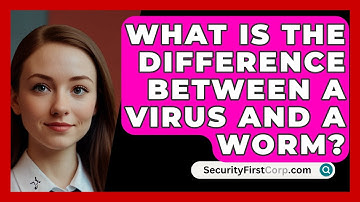 What Is The Difference Between A Virus And A Worm? - SecurityFirstCorp.com