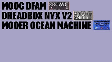 019 – MOOG DFAM + DREADBOX NYX V2 + MOOER OCEAN MACHINE
