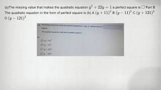 (a)The missing value that makes the quadratic equation y^2+22y=1 a perfect square is square Part B T