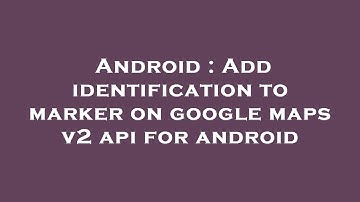 Android : Add identification to marker on google maps v2 api for android